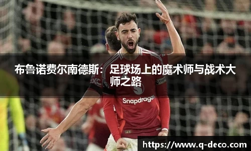 布鲁诺费尔南德斯：足球场上的魔术师与战术大师之路