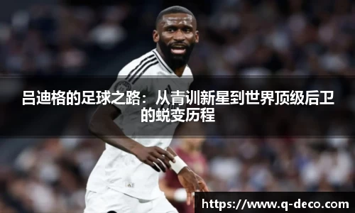 吕迪格的足球之路：从青训新星到世界顶级后卫的蜕变历程