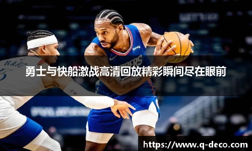 勇士与快船激战高清回放精彩瞬间尽在眼前