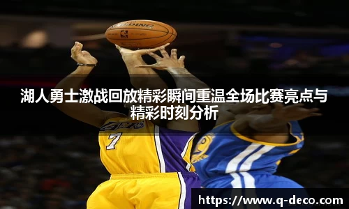 湖人勇士激战回放精彩瞬间重温全场比赛亮点与精彩时刻分析