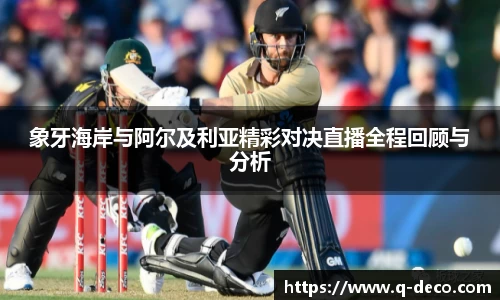 象牙海岸与阿尔及利亚精彩对决直播全程回顾与分析