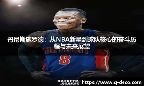 丹尼斯施罗德：从NBA新星到球队核心的奋斗历程与未来展望