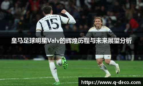 皇马足球明星Valv的辉煌历程与未来展望分析