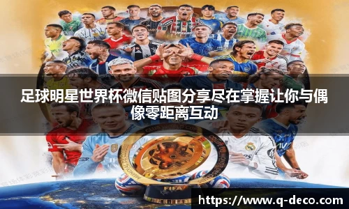 足球明星世界杯微信贴图分享尽在掌握让你与偶像零距离互动