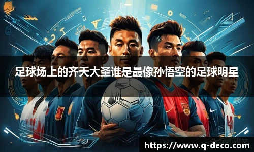 足球场上的齐天大圣谁是最像孙悟空的足球明星